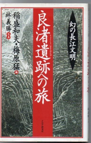 良渚遺跡への旅 幻の長江文明 稲盛和夫 梅原猛 編 古書 リゼット 古本 中古本 古書籍の通販は 日本の古本屋 日本の古本屋