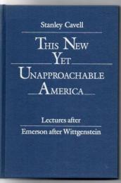 This new yet unapproachable America : lectures after Emerson after Wittgenstein