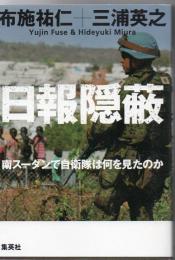 日報隠蔽 : 南スーダンで自衛隊は何を見たのか