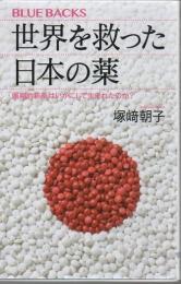 世界を救った日本の薬 : 画期的新薬はいかにして生まれたのか?