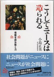 こうしてニュースは造られる : 情報を読み解く力