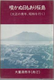 噴かぬ日もあり桜島 : 大正の青年、昭和を行く