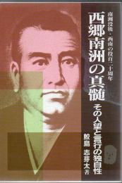 西郷南洲の真髄 その人望と言行の独自性 南洲没後・西南の役百二十周年