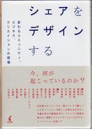 シェアをデザインする : 変わるコミュニティ、ビジネス、クリエイションの現場