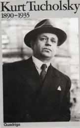 Kurt Tucholsky, 1890-1935 : ein Lebensbild : "Erlebnis und Schreiben waren ja wie immer zweierlei"