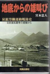 地底からの雄叫び : 炭鉱労働運動戦後史-日炭高松闘争の経験から