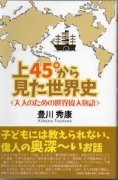 上45°から見た世界史 : 大人のための世界偉人物語