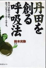 丹田を創る呼吸法 : 努力逆転の法則。体で心をコントロールする。