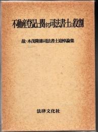 不動産登記に関する司法書士の役割 : 故・木茂隆雄司法書士追悼論集