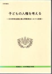 子どもの人権を考える : 日本学術会議主催公開講演会における記録