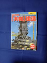 超超弩級艦「大和」建造 : 巨大戦艦の起工から竣工までを精密3D CGで完全再現!!