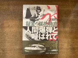 人間爆弾と呼ばれて : 証言・桜花特攻