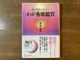 わが秀歌鑑賞 : 歌の光彩のほとりで