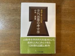 古代出雲の考古学 : 遺跡と歩んだ70年