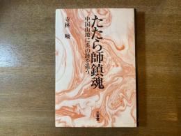 たたら師鎮魂 : 中国山地に炎の跡を追う