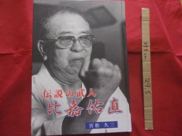 伝説の武人 比嘉佑直 沖縄 琉球 歴史 伝統 文化 格闘技 空手 唐手 ｋａｒａｔｅ 編集 宮松 久三 文華堂書店 古本 中古本 古書籍の通販は 日本の古本屋 日本の古本屋