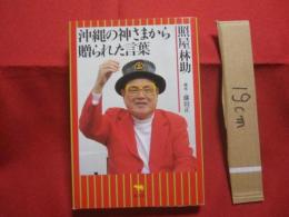 沖縄の神さまから贈られた言葉  　　  照屋 　林助　　 著  　　  　      【沖縄・琉球・歴史・文化・演劇・照屋林賢・りんけんバンド】