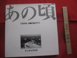 あの頃　　  １９５９年、沖縄の空の下で。  　　井上孝治写真集  　　　編集人 石川真生   　　　　      【沖縄・琉球・歴史・文化・自然・風景・アート写真】