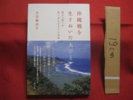沖縄戦を生きぬいた人びと 　　 揺れる想いを語り合えるまでの７０年　　    吉川麻衣子　著  　　          【沖縄・琉球・歴史・太平洋戦争】