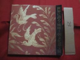 世界に誇る ・ 琉球王朝文化遺宝展        ―  ヨーロッパ・アメリカ秘蔵  ―                【沖縄・琉球・歴史・美術・伝統・工芸・漆器・染織・文化】