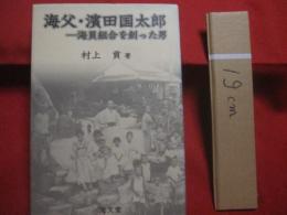 海父 ・ 濱田国太郎    　　 ―　  海員組合を創った男  　　   村上 貢 　 著  　　   海文堂出版  　発行   　　　　     【伝記・人物評伝】