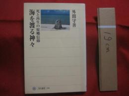 海を渡る神々  　　死と再生の原郷信仰 　　   外間　守善　  著    　　角川書店 　 発行       　　　　 【沖縄・琉球・歴史・文化】