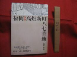福岡県福岡市高畑新町八七番地 　  幼年期を過ごした町へタイムトラベル　   昭和１５年  ―  昭和２８年    　　鶴田朋也  　著    　　復刊ドットコム　  発行 　　　　   【エッセイ】