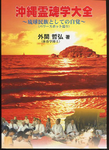 沖縄霊魂学大全　~琉球民族としての自覚~ 〈パワースポット巡り〉執筆者：外間哲弘 沖縄霊魂学大全 琉球民族としての自覚（パワースポット巡り