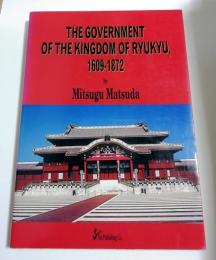 THE GOVERNMENT OF THE KINGDOM OF RYUKYU, 1609~1872