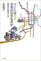 子どもはなぜ電車が好きなのか : 鉄道好きの教育〈鉄〉学