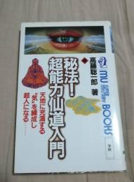 秘法!超能力仙道入門 : 天地に充満する"気"を練成し超人になる