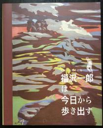 生誕一一〇周年記念　福沢一郎は今日から歩き出す