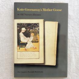 Kate Greenaway's Mother Goose, or Old Nursery Rhymes　The Complete Facsimile Sketchbooks From the Arents Collections, the New York Public Library