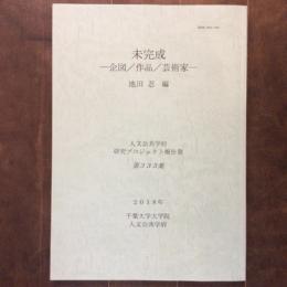 未完成　-企図／作品／芸術家-　人文公共学府研究プロジェクト報告書　第333集