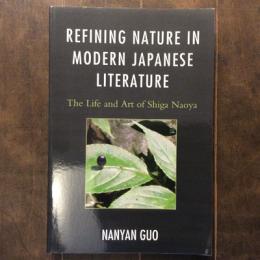 REFINING NATURE IN MODERN JAPANESE LITERATURE　The Life and Art of Shiga Naoya