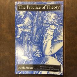 The Practice of Theory Poststructuralism, Cultural Politics, and Art History