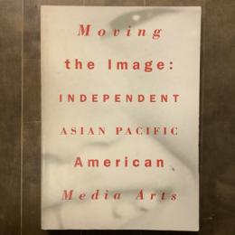 Moving the Image　Independent Asian Pacific American Media Arts