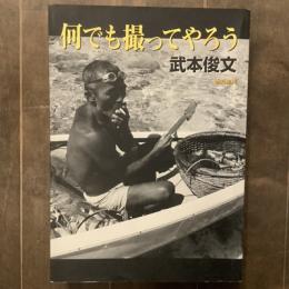 何でも撮ってやろう　武本俊文写真ノート　1965年～2000年