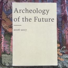Archeology of the Future 2006-2017