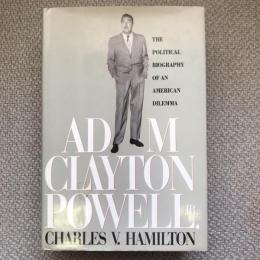 Adam Clayton Powell, Jr.　The Political Biography of an American Dilemma