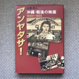 アンヤタサ！　沖縄・戦後の映画1945～1955
