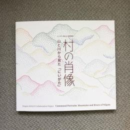 地域映像アーカイブによるにいがたMALUI連携プロジェクト　村の肖像　山と川から見た「にいがた」