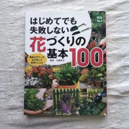 はじめてでも失敗しない花づくりの基本100 園芸ビギナーが必ず知っておきたいこと