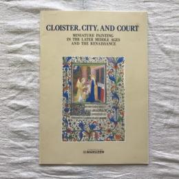 中世・ルネサンス写本芸術展 僧院、都市、宮廷 中世後期とルネサンスの写本絵画　Cloister, City, and Court  Miniature Painting in the Later Middle Ages And the Renaissance