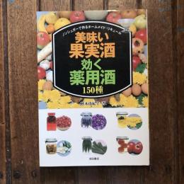 ノンシュガーで作るホームメイド・リキュール 美味い果実酒・効く薬用酒 150種