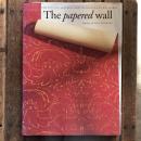 The papered wall　THE HISTORY, PATTERNS AND TECHNIQUES OF WALLPAPER