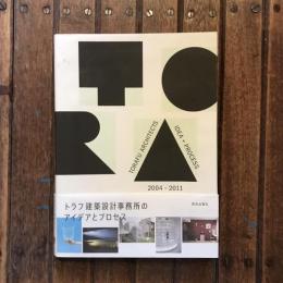 TORAFU ARCHITECTS IDEA+PROCESS 2004-2011 トラフ建築設計事務所のアイデアとプロセス