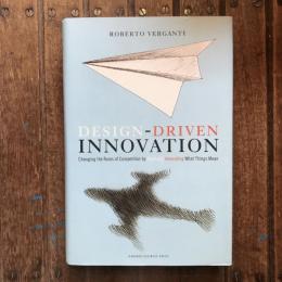 Design Driven Innovation Changing the Rules of Competition by Radically Innovating What Things Mean