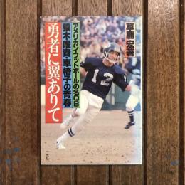 勇者に翼ありて アメリカン・フットボールの名QB 猿木唯資・車椅子の青春