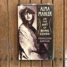 Alma Mahler, or, The Art of Being Loved